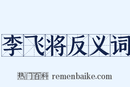 李飞将反义词是什么意思的图片